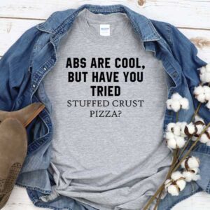 Abs Are Cool Have You Tried Stuffed Crust Pizza T-Shirt Men Women Tee by Levinan.com Australia.