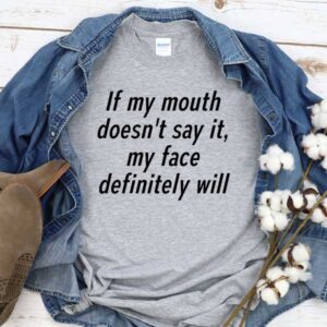 If My Mouth Doesn't Say It My Face Definitely Will T-Shirt Men Women Tee by Levinan.com Australia.