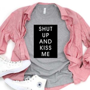 Shut Up And Kiss Me T-Shirt Men Women Tee by Levinan.com Australia.